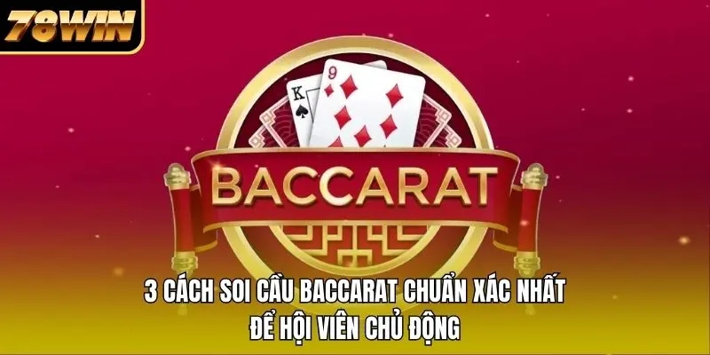 3 Cách Soi Cầu Baccarat Chuẩn Xác Nhất Để Hội Viên Chủ Động