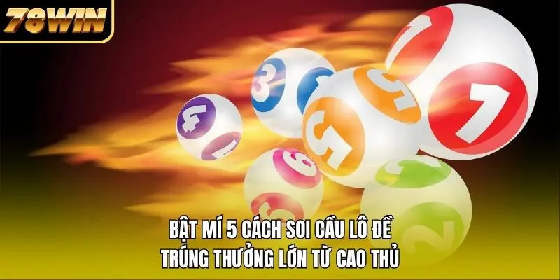 1 Bật Mí 5 Cách Soi Cầu Lô Đề Trúng Thưởng Lớn Từ Cao Thủ Bật Mí 5 Cách Soi Cầu Lô Đề Trúng Thưởng Lớn Từ Cao Thủ