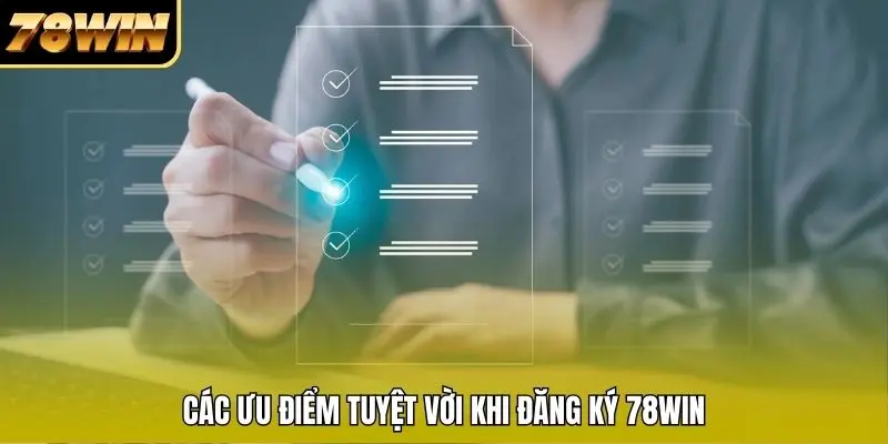 Các ưu điểm tuyệt vời khi đăng ký 78WIN