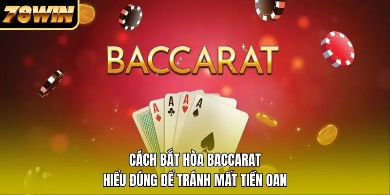 Cửa hòa Baccarat là gì và cách tính tiền?