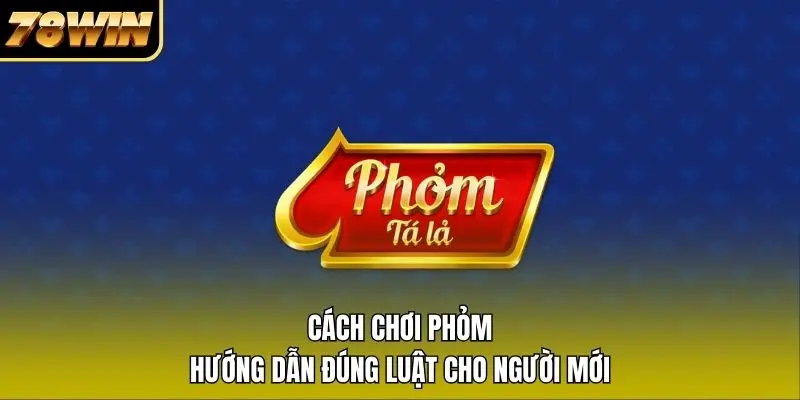 1 Cách Chơi Phỏm – Hướng Dẫn Đúng Luật Cho Người Mới Cách Chơi Phỏm – Hướng Dẫn Đúng Luật Cho Người Mới