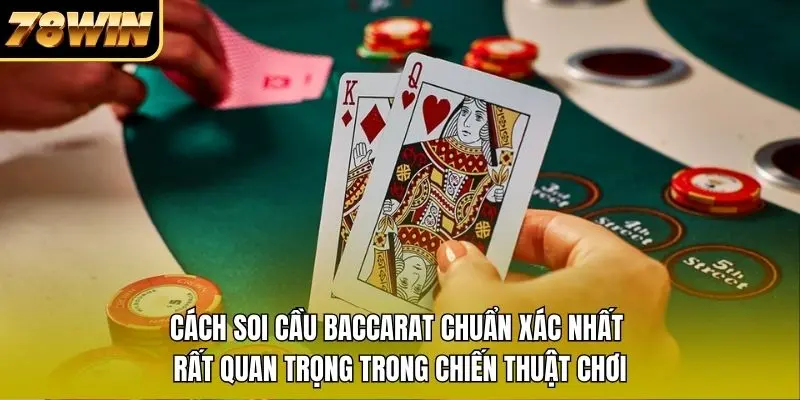 Cách soi cầu Baccarat chuẩn xác nhất rất quan trọng trong chiến thuật chơi