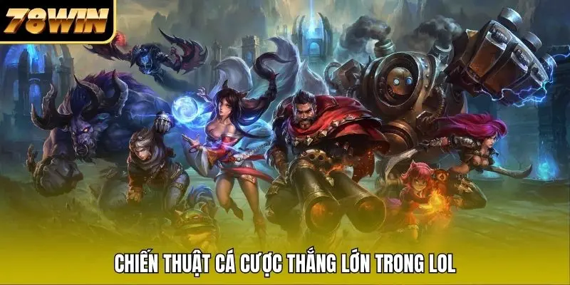 Chiến thuật cá cược thắng lớn trong LOL