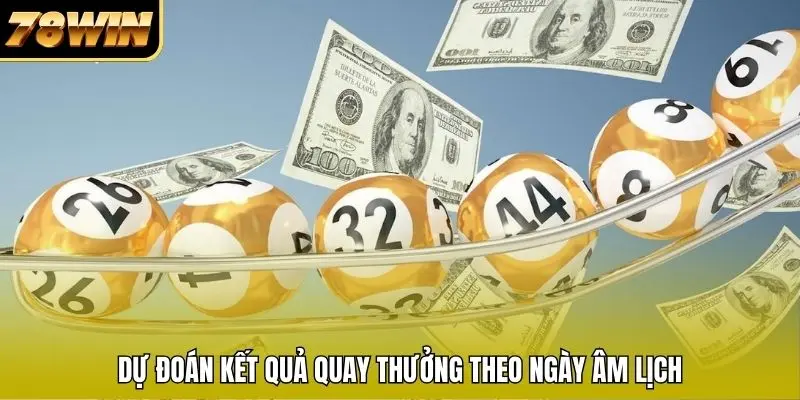 Dự đoán kết quả quay thưởng theo ngày âm lịch Dự đoán kết quả quay thưởng theo ngày âm lịch