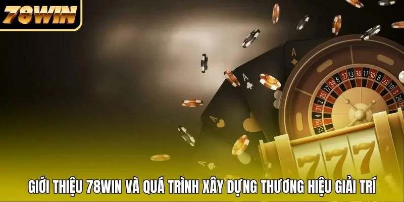 Giới thiệu 78WIN và quá trình xây dựng thương hiệu giải trí