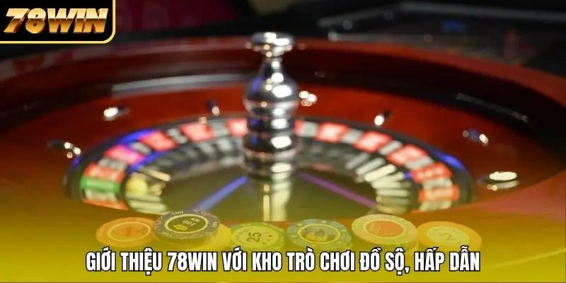 Giới thiệu 78WIN với kho trò chơi đồ sộ, hấp dẫn