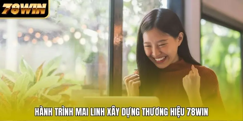 Hành trình Mai Linh xây dựng thương hiệu 78WIN Hành trình Mai Linh xây dựng thương hiệu 78WIN
