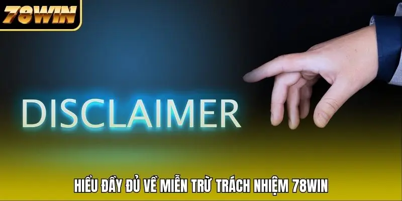 Hiểu đầy đủ về miễn trừ trách nhiệm 78WIN