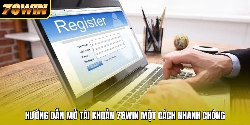 Hướng dẫn mở tài khoản 78WIN một cách nhanh chóng