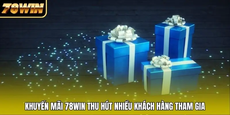 Khuyến mãi 78WIN thu hút nhiều khách hàng tham gia