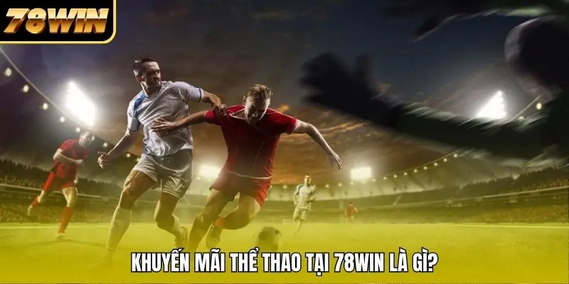Khuyến mãi thể thao tại 78WIN là gì?