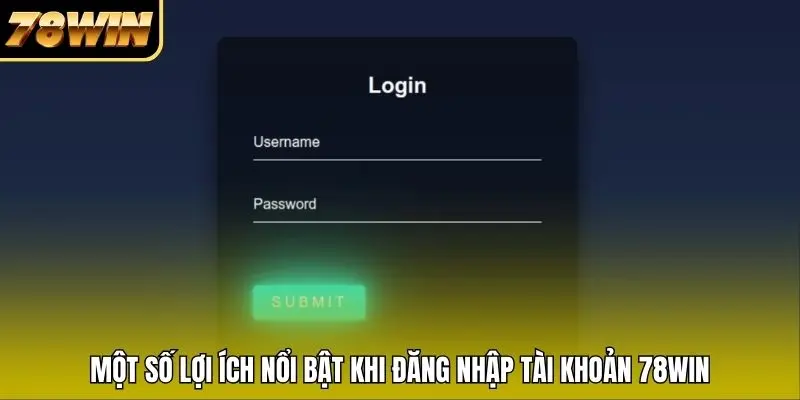 Một số lợi ích nổi bật khi đăng nhập tài khoản 78WIN