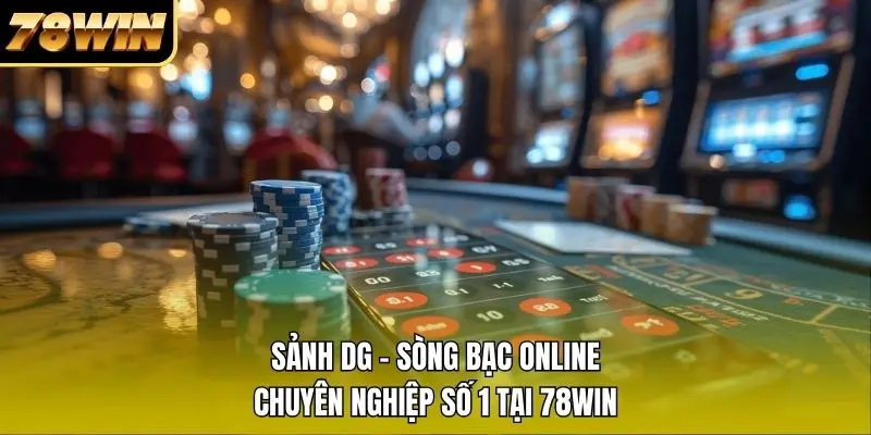 Sảnh DG - Sòng Bạc Online Chuyên Nghiệp Số 1 Tại 78WIN