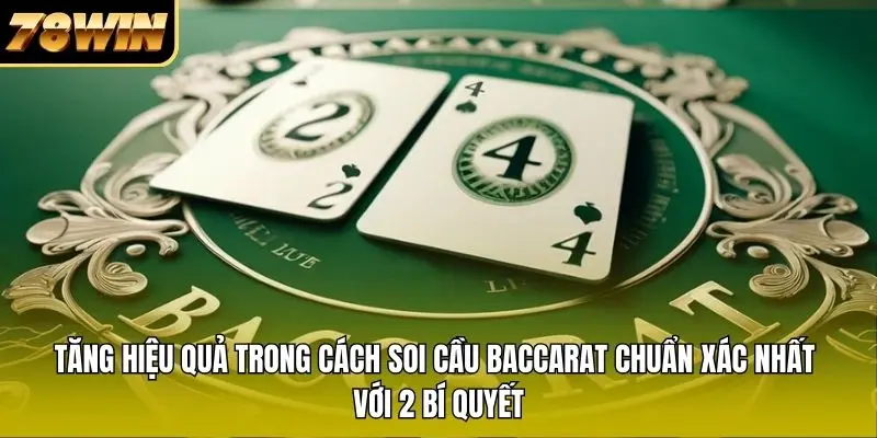 Tăng hiệu quả trong cách soi cầu Baccarat chuẩn xác nhất với 2 bí quyết