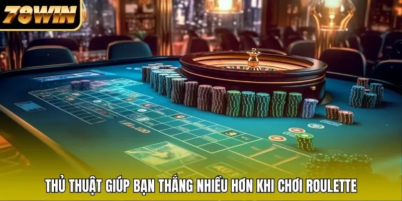 Thủ thuật giúp bạn thắng nhiều hơn khi chơi Roulette