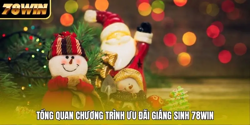 Tổng quan chương trình ưu đãi Giáng Sinh tại 78WIN