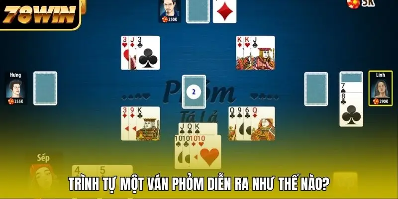 Trình tự một ván Phỏm diễn ra như thế nào? Trình tự một ván Phỏm diễn ra như thế nào?