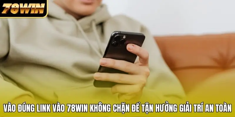 Vào đúng link vào 78WIN không chặn để tận hưởng giải trí an toàn Vào đúng link vào 78WIN không chặn để tận hưởng giải trí an toàn
