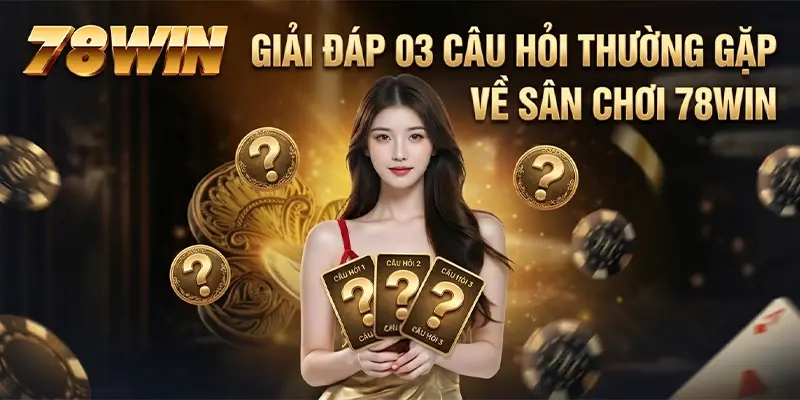 Giải đáp 03 câu hỏi thường gặp về sân chơi 78WIN Giải đáp 03 câu hỏi thường gặp về sân chơi 78WIN