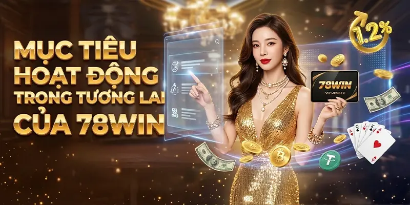 Mục tiêu hoạt động trong tương lai của 78WIN Mục tiêu hoạt động trong tương lai của 78WIN
